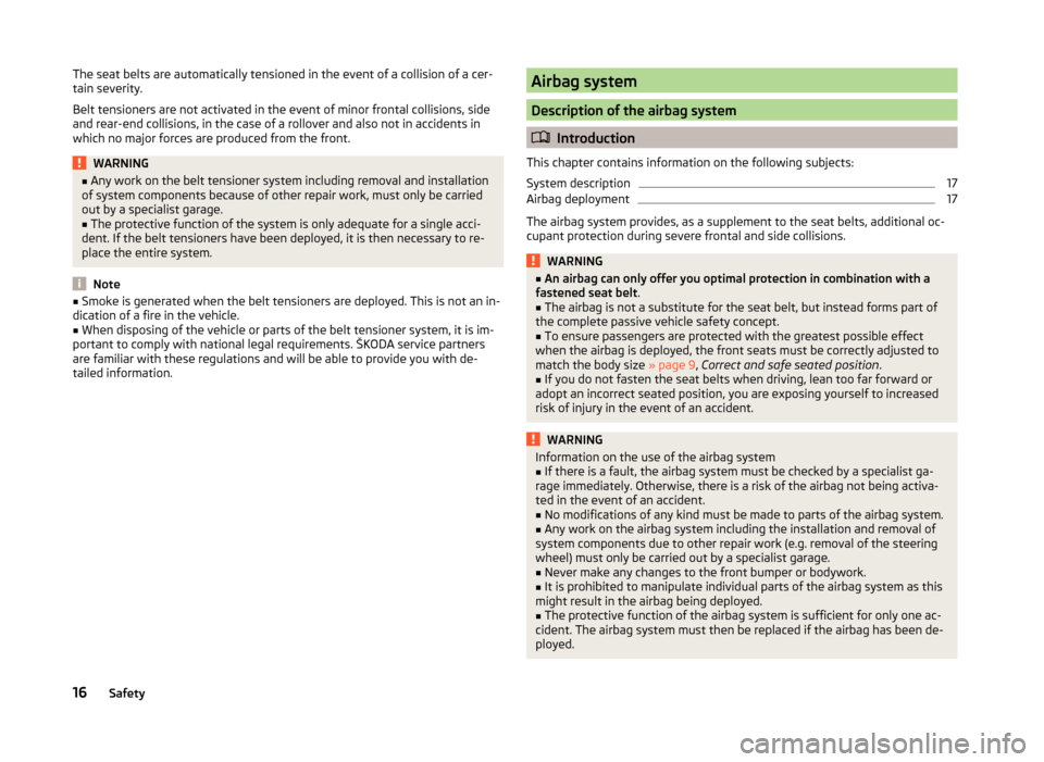 SKODA ROOMSTER 2014 1.G User Guide The seat belts are automatically tensioned in the event of a collision of a cer-
tain severity.
Belt tensioners are not activated in the event of minor frontal collisions, side
and rear-end collisions SKODA ROOMSTER 2014 1.G User Guide The seat belts are automatically tensioned in the event of a collision of a cer-
tain severity.
Belt tensioners are not activated in the event of minor frontal collisions, side
and rear-end collisions