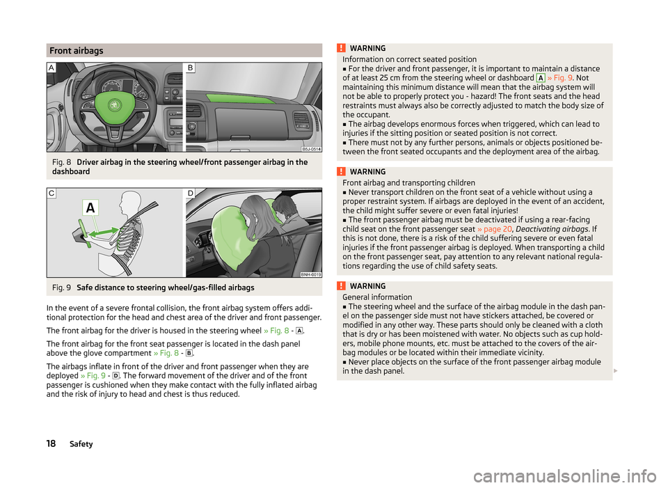 SKODA ROOMSTER 2014 1.G Owners Guide Front airbagsFig. 8
Driver airbag in the steering wheel/front passenger airbag in the
dashboard
Fig. 9
Safe distance to steering wheel/gas-filled airbags
In the event of a severe frontal collision, SKODA ROOMSTER 2014 1.G Owners Guide Front airbagsFig. 8
Driver airbag in the steering wheel/front passenger airbag in the
dashboard
Fig. 9
Safe distance to steering wheel/gas-filled airbags
In the event of a severe frontal collision,