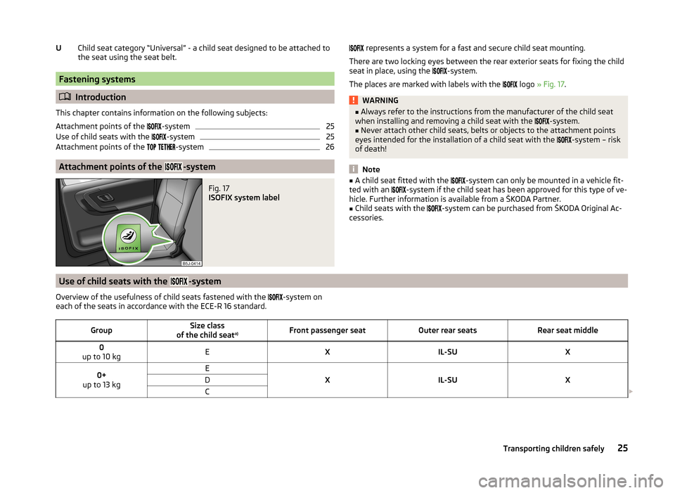 SKODA ROOMSTER 2014 1.G Owners Manual Child seat category “Universal” - a child seat designed to be attached to
the seat using the seat belt.
Fastening systems
 Introduction
This chapter contains information on the following subjec