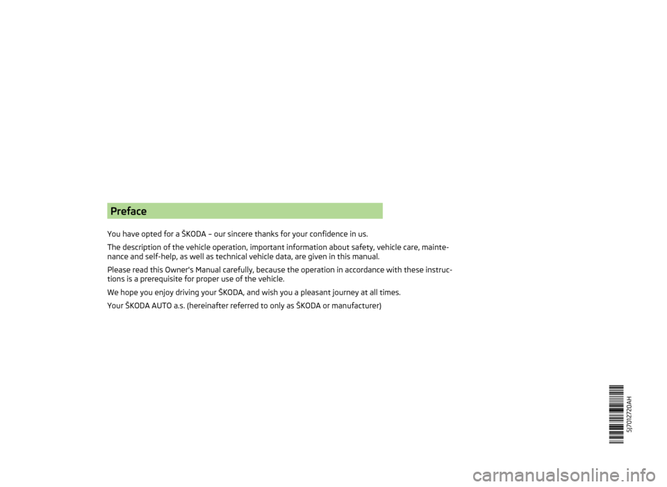 SKODA ROOMSTER 2014 1.G Owners Manual Preface
You have opted for a ŠKODA – our sincere thanks for your confidence in us.
The description of the vehicle operation, important information about safety, vehicle care, mainte-
nance and self SKODA ROOMSTER 2014 1.G Owners Manual Preface
You have opted for a ŠKODA – our sincere thanks for your confidence in us.
The description of the vehicle operation, important information about safety, vehicle care, mainte-
nance and self