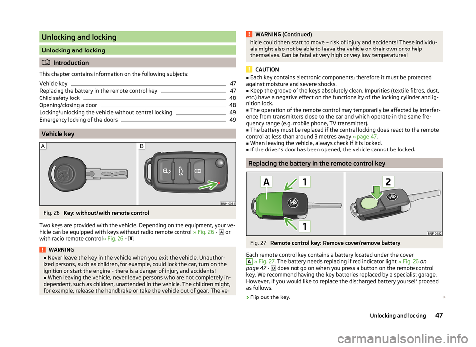 SKODA ROOMSTER 2014 1.G Owners Manual Unlocking and locking
Unlocking and locking
Introduction
This chapter contains information on the following subjects:
Vehicle key
47
Replacing the battery in the remote control key
47
Child safety 