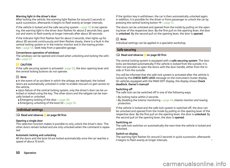 SKODA ROOMSTER 2014 1.G Owners Manual Warning light in the drivers door
After locking the vehicle, the warning light flashes for around 2 seconds in
quick succession, afterwards it begins to flash evenly at longer intervals.
If the vehic