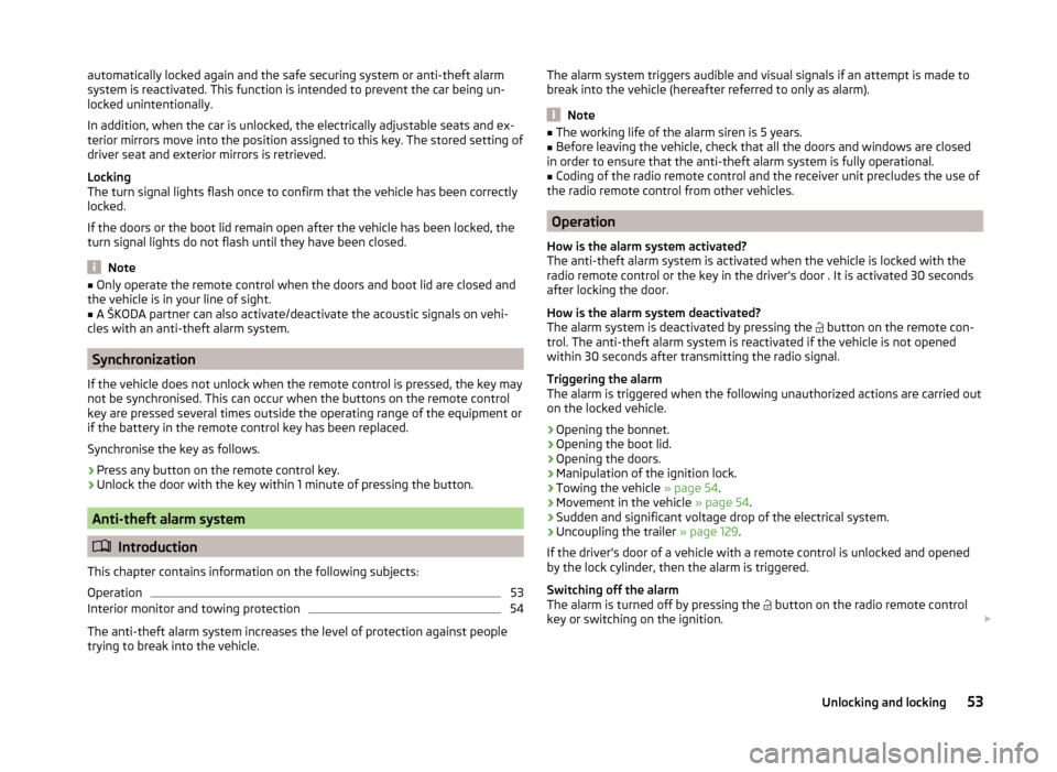 SKODA ROOMSTER 2014 1.G Owners Manual automatically locked again and the safe securing system or anti-theft alarm
system is reactivated. This function is intended to prevent the car being un-
locked unintentionally.
In addition, when the 