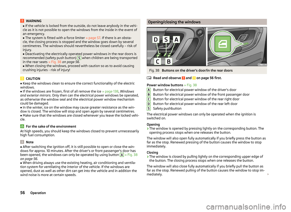 SKODA ROOMSTER 2014 1.G Workshop Manual WARNING■If the vehicle is locked from the outside, do not leave anybody in the vehi-
cle as it is not possible to open the windows from the inside in the event of
an emergency.■
The system is fitt