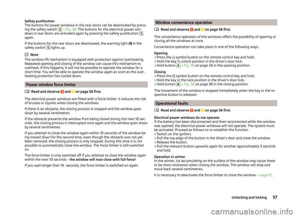 SKODA ROOMSTER 2014 1.G Owners Manual Safety pushbutton
The buttons for power windows in the rear doors can be deactivated by press-
ing the safety switch S
  » Fig. 38 . The buttons for the electrical power win-
dows in rear doors are a