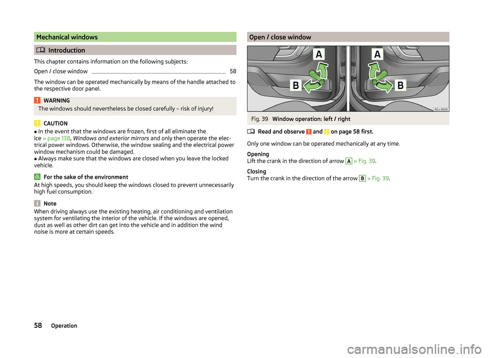 SKODA ROOMSTER 2014 1.G Repair Manual Mechanical windows
Introduction
This chapter contains information on the following subjects:
Open / close window
58
The window can be operated mechanically by means of the handle attached to
the re