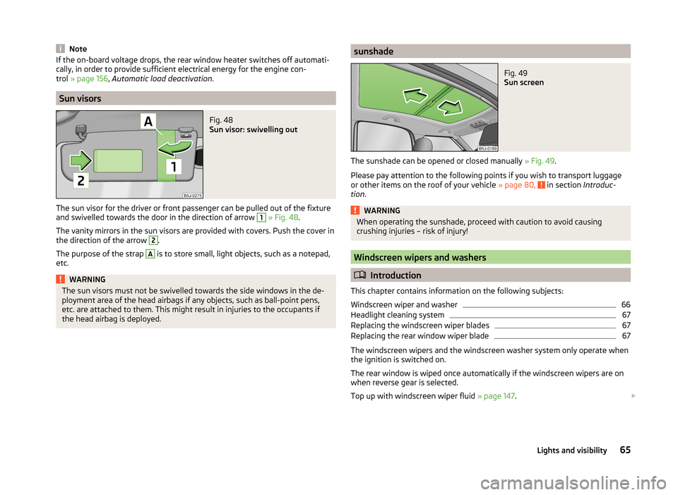 SKODA ROOMSTER 2014 1.G Repair Manual NoteIf the on-board voltage drops, the rear window heater switches off automati-
cally, in order to provide sufficient electrical energy for the engine con-
trol » page 156 , Automatic load deactiva SKODA ROOMSTER 2014 1.G Repair Manual NoteIf the on-board voltage drops, the rear window heater switches off automati-
cally, in order to provide sufficient electrical energy for the engine con-
trol » page 156 , Automatic load deactiva