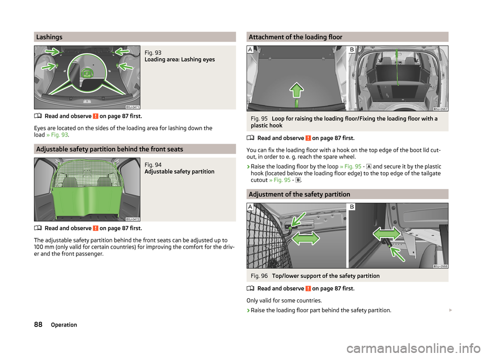 SKODA ROOMSTER 2014 1.G Owners Manual LashingsFig. 93 
Loading area: Lashing eyes
Read and observe  on page 87 first.
Eyes are located on the sides of the loading area for lashing down the
load  » Fig. 93 .
Adjustable safety partition be