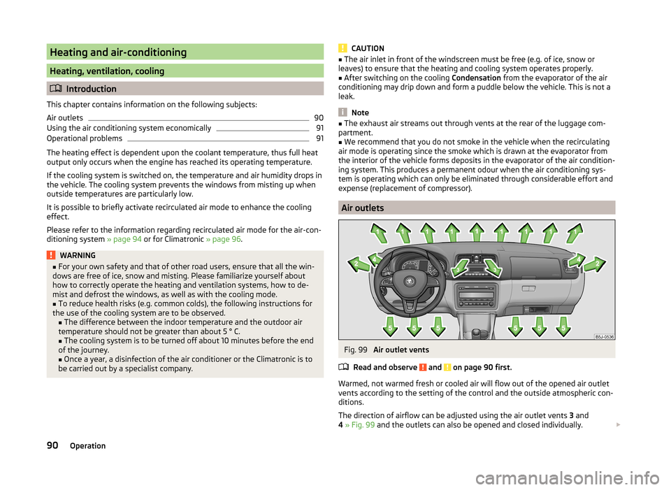 SKODA ROOMSTER 2014 1.G Owners Manual Heating and air-conditioning
Heating, ventilation, cooling
Introduction
This chapter contains information on the following subjects:
Air outlets
90
Using the air conditioning system economically
91 SKODA ROOMSTER 2014 1.G Owners Manual Heating and air-conditioning
Heating, ventilation, cooling
Introduction
This chapter contains information on the following subjects:
Air outlets
90
Using the air conditioning system economically
91