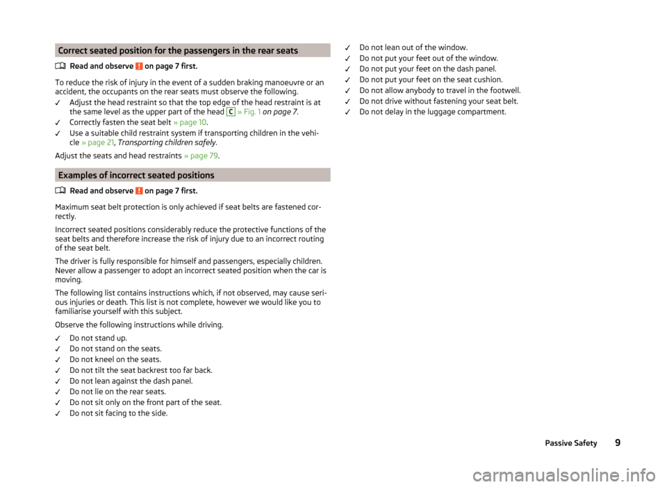 SKODA SUPERB 2014 2.G / (B6/3T) Owners Manual Correct seated position for the passengers in the rear seatsRead and observe 
 on page 7 first.
To reduce the risk of injury in the event of a sudden braking manoeuvre or anaccident, the occupants on 