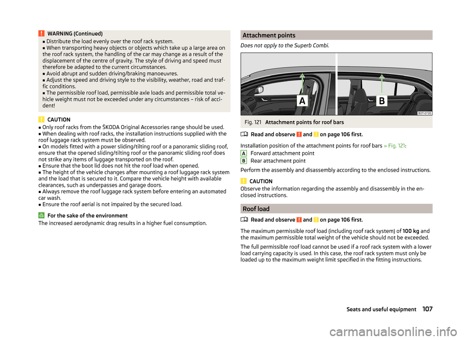 SKODA SUPERB 2014 2.G / (B6/3T) Owners Manual WARNING (Continued)■Distribute the load evenly over the roof rack system.■When transporting heavy objects or objects which take up a large area on
the roof rack system, the handling of the car may