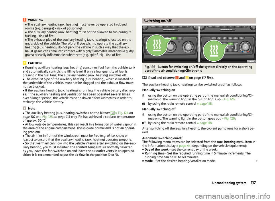 SKODA SUPERB 2014 2.G / (B6/3T) Owners Manual WARNING■The auxiliary heating (aux. heating) must never be operated in closed
rooms (e.g. garages) – risk of poisoning!■
The auxiliary heating (aux. heating) must not be allowed to run during re