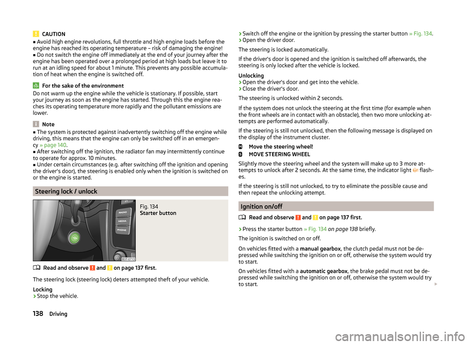 SKODA SUPERB 2014 2.G / (B6/3T) Owners Manual CAUTION■Avoid high engine revolutions, full throttle and high engine loads before the
engine has reached its operating temperature – risk of damaging the engine!■
Do not switch the engine off im