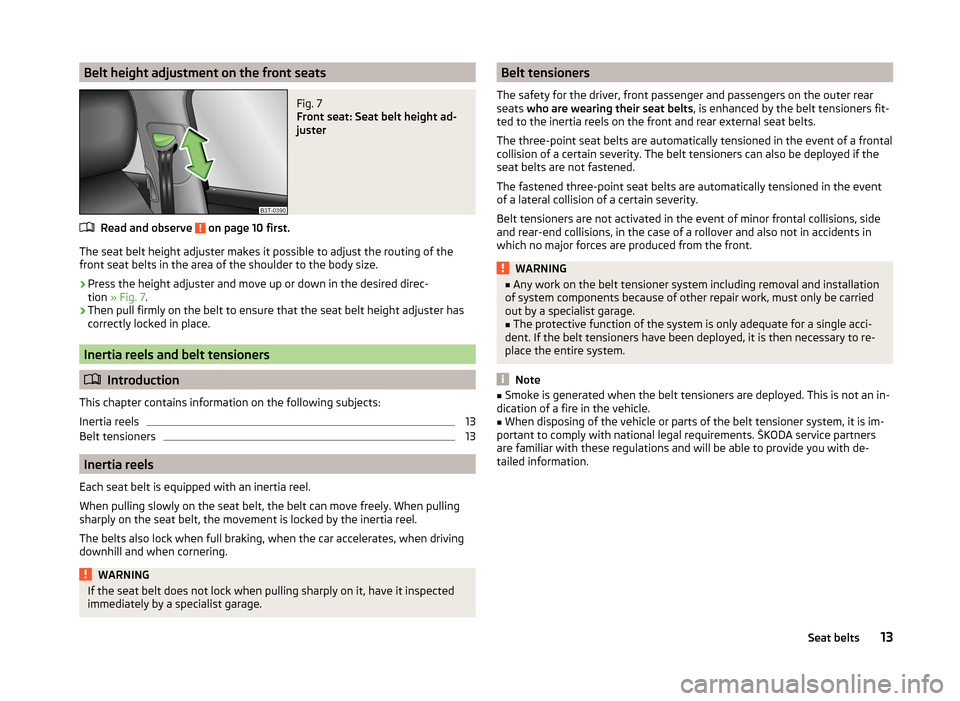 SKODA SUPERB 2014 2.G / (B6/3T) Owners Manual Belt height adjustment on the front seatsFig. 7 
Front seat: Seat belt height ad-
juster
Read and observe  on page 10 first.
The seat belt height adjuster makes it possible to adjust the routing of th