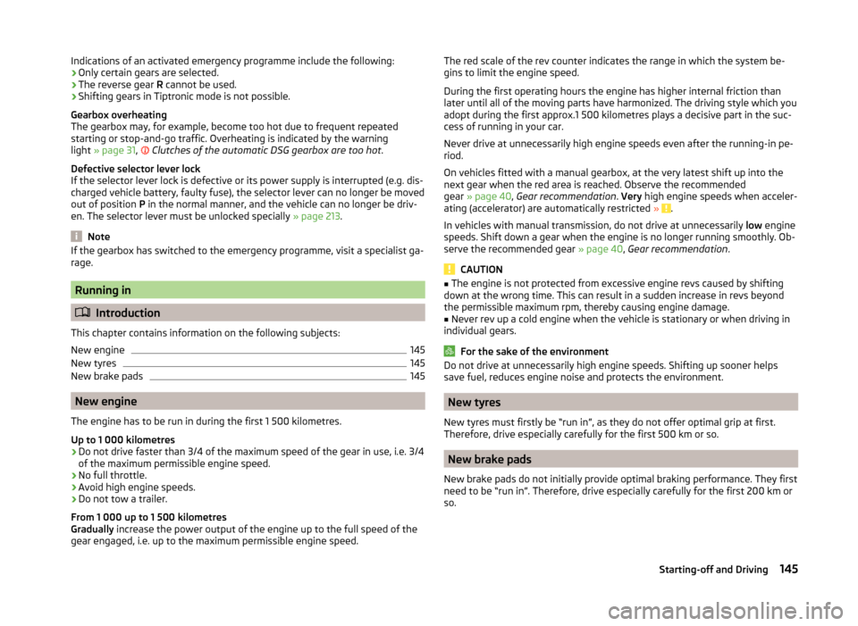 SKODA SUPERB 2014 2.G / (B6/3T) Owners Manual Indications of an activated emergency programme include the following:
› Only certain gears are selected.
› The reverse gear 
R cannot be used.
› Shifting gears in Tiptronic mode is not possible