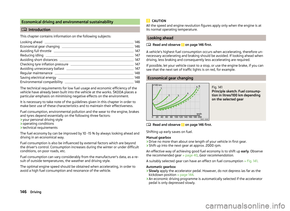 SKODA SUPERB 2014 2.G / (B6/3T) Owners Manual Economical driving and environmental sustainability
Introduction
This chapter contains information on the following subjects:
Looking ahead
146
Economical gear changing
146
Avoiding full throttle
1