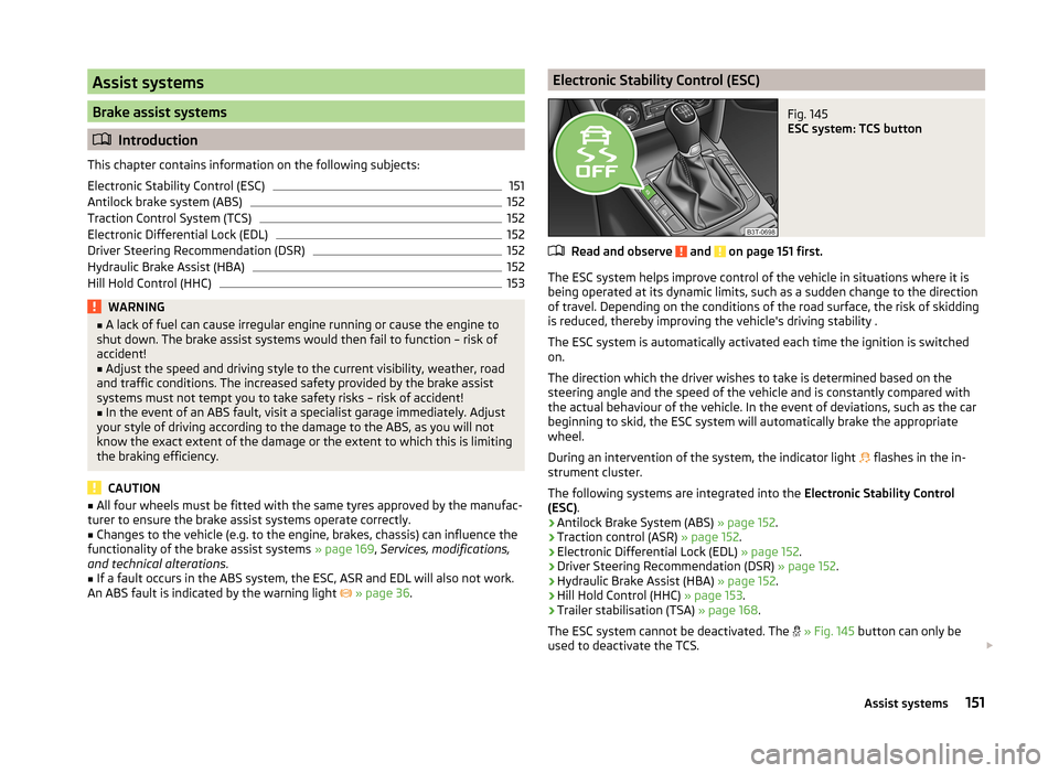 SKODA SUPERB 2014 2.G / (B6/3T) Owners Manual Assist systems
Brake assist systems
Introduction
This chapter contains information on the following subjects:
Electronic Stability Control (ESC)
151
Antilock brake system (ABS)
152
Traction Control