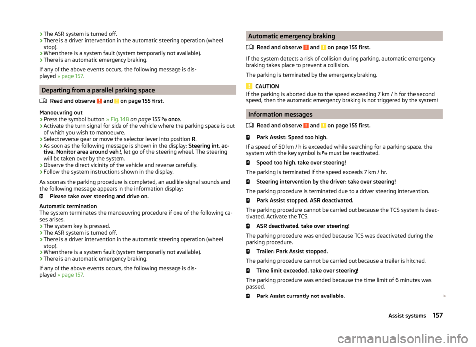 SKODA SUPERB 2014 2.G / (B6/3T) Owners Manual ›The ASR system is turned off.
› There is a driver intervention in the automatic steering operation (wheel
stop).
› When there is a system fault (system temporarily not available).
› There is 