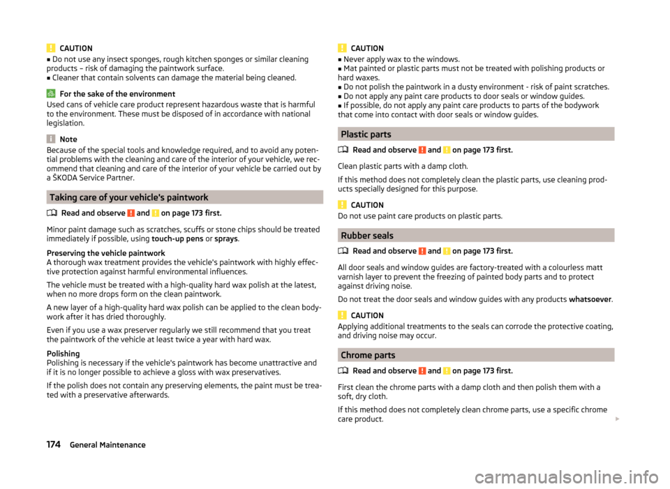 SKODA SUPERB 2014 2.G / (B6/3T) Owners Manual CAUTION■Do not use any insect sponges, rough kitchen sponges or similar cleaning
products – risk of damaging the paintwork surface.■
Cleaner that contain solvents can damage the material being c