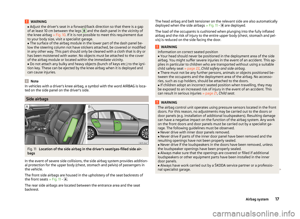 SKODA SUPERB 2014 2.G / (B6/3T) User Guide WARNING■Adjust the drivers seat in a forward/back direction so that there is a gap
of at least 10 cm between the legs B and the dash panel in the vicinity of
the knee airbag  » Fig. 10. If it is n