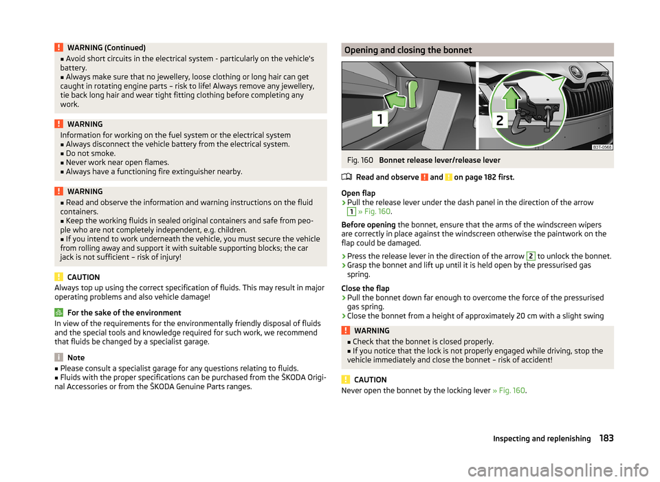 SKODA SUPERB 2014 2.G / (B6/3T) Owners Manual WARNING (Continued)■Avoid short circuits in the electrical system - particularly on the vehicles
battery.■
Always make sure that no jewellery, loose clothing or long hair can get
caught in rotati