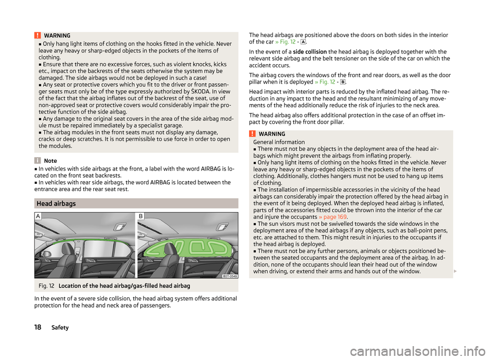 SKODA SUPERB 2014 2.G / (B6/3T) User Guide WARNING■Only hang light items of clothing on the hooks fitted in the vehicle. Never
leave any heavy or sharp-edged objects in the pockets of the items of
clothing.■
Ensure that there are no excess