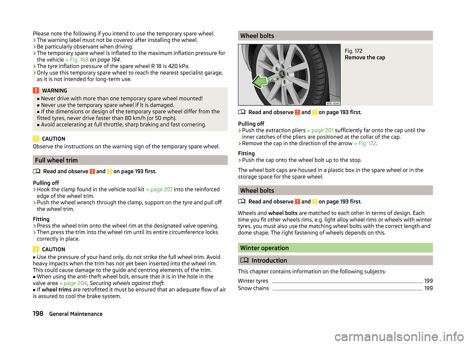SKODA SUPERB 2014 2.G / (B6/3T) Owners Manual Please note the following if you intend to use the temporary spare wheel.› The warning label must not be covered after installing the wheel.
› Be particularly observant when driving.
› The tempo