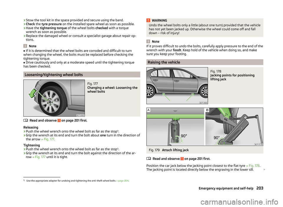 SKODA SUPERB 2014 2.G / (B6/3T) Owners Manual ›Stow the tool kit in the space provided and secure using the band.›Check
 the tyre pressure  on the installed spare wheel as soon as possible.›
Have the tightening torque  of the wheel bolts  c
