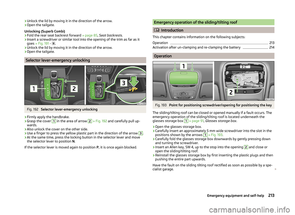 SKODA SUPERB 2014 2.G / (B6/3T) Owners Manual ›Unlock the lid by moving it in the direction of the arrow.›Open the tailgate.
Unlocking (Superb Combi)›
Fold the rear seat backrest forward  » page 85, Seat backrests .
›
Insert a screwdrive