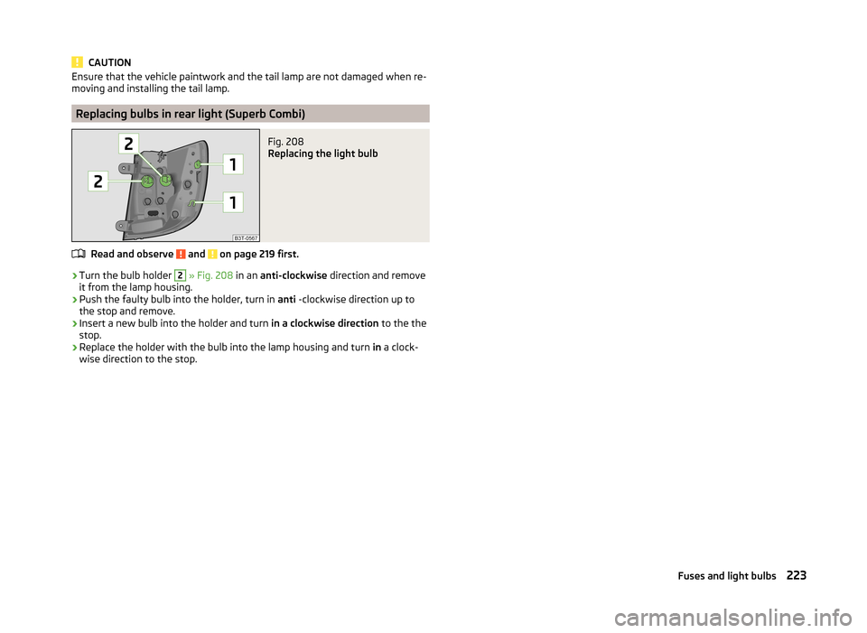 SKODA SUPERB 2014 2.G / (B6/3T) User Guide CAUTIONEnsure that the vehicle paintwork and the tail lamp are not damaged when re-
moving and installing the tail lamp.
Replacing bulbs in rear light (Superb Combi)
Fig. 208 
Replacing the light bulb