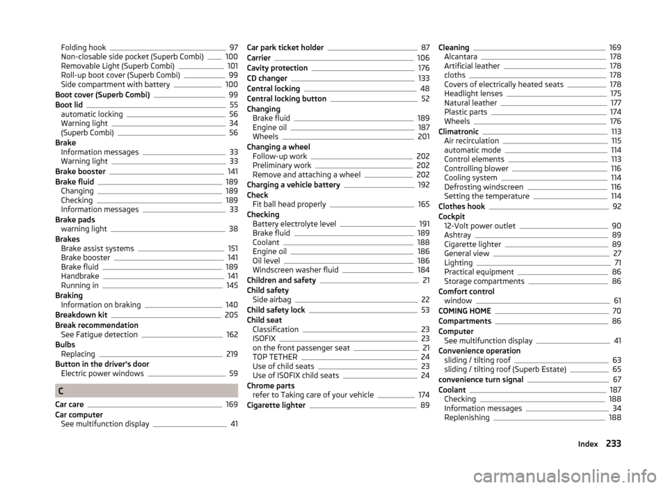 SKODA SUPERB 2014 2.G / (B6/3T) Owners Manual Folding hook97
Non-closable side pocket (Superb Combi)100
Removable Light (Superb Combi)101
Roll-up boot cover (Superb Combi)99
Side compartment with battery100
Boot cover (Superb Combi)99
Boot lid55
