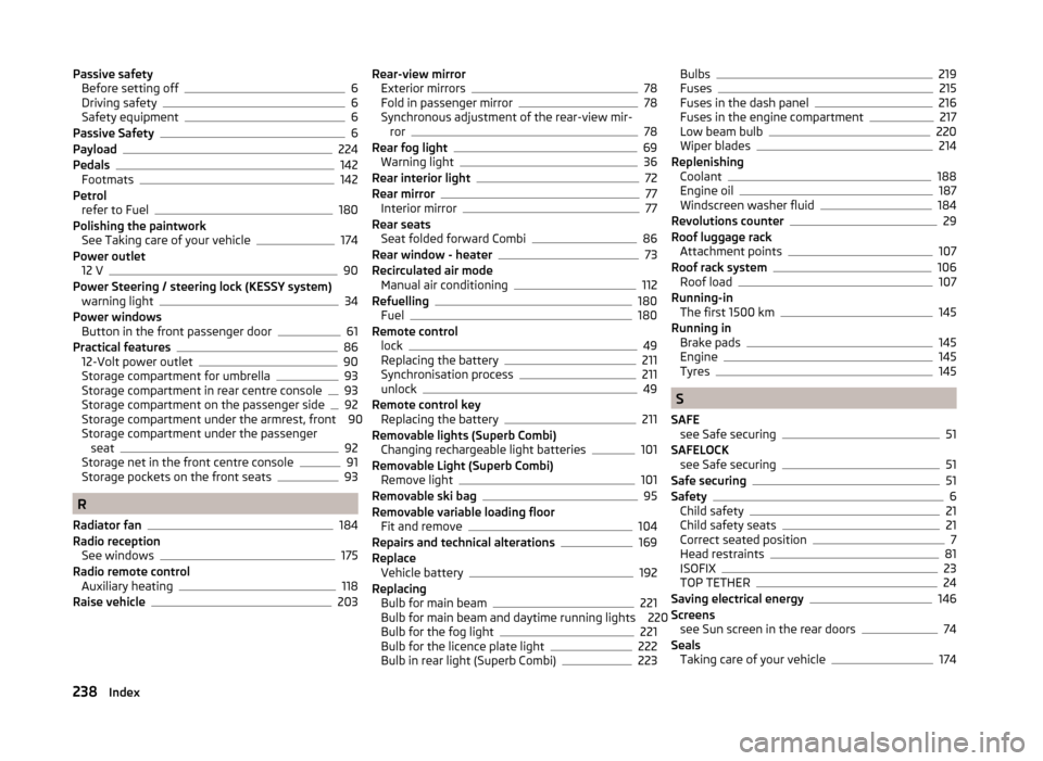 SKODA SUPERB 2014 2.G / (B6/3T) User Guide Passive safetyBefore setting off6
Driving safety6
Safety equipment6
Passive Safety6
Payload224
Pedals142
Footmats142
Petrol refer to Fuel
180
Polishing the paintwork See Taking care of your vehicle
17