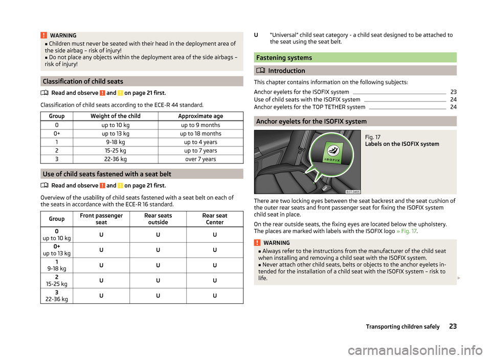 SKODA SUPERB 2014 2.G / (B6/3T) Owners Manual WARNING■Children must never be seated with their head in the deployment area of
the side airbag – risk of injury!■
Do not place any objects within the deployment area of the side airbags –
ris