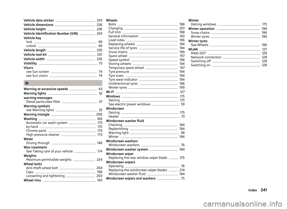 SKODA SUPERB 2014 2.G / (B6/3T) Owners Manual Vehicle data sticker224
Vehicle dimensions226
Vehicle height226
Vehicle Identification Number (VIN)224
Vehicle key lock
49
unlock49
Vehicle length226
Vehicle tool kit201
Vehicle width226
Visibility73
