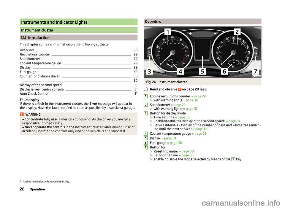 SKODA SUPERB 2014 2.G / (B6/3T) Owners Manual Instruments and Indicator Lights
Instrument cluster
Introduction
This chapter contains information on the following subjects:
Overview
28
Revolutions counter
29
Speedometer
29
Coolant temperature g