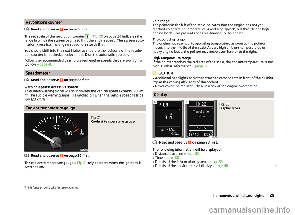 SKODA SUPERB 2014 2.G / (B6/3T) Owners Manual Revolutions counterRead and observe 
 on page 28 first.
The red scale of the revolution counter 
1
 » Fig. 20  on page 28  indicates the
range in which the system begins to limit the engine speed. Th