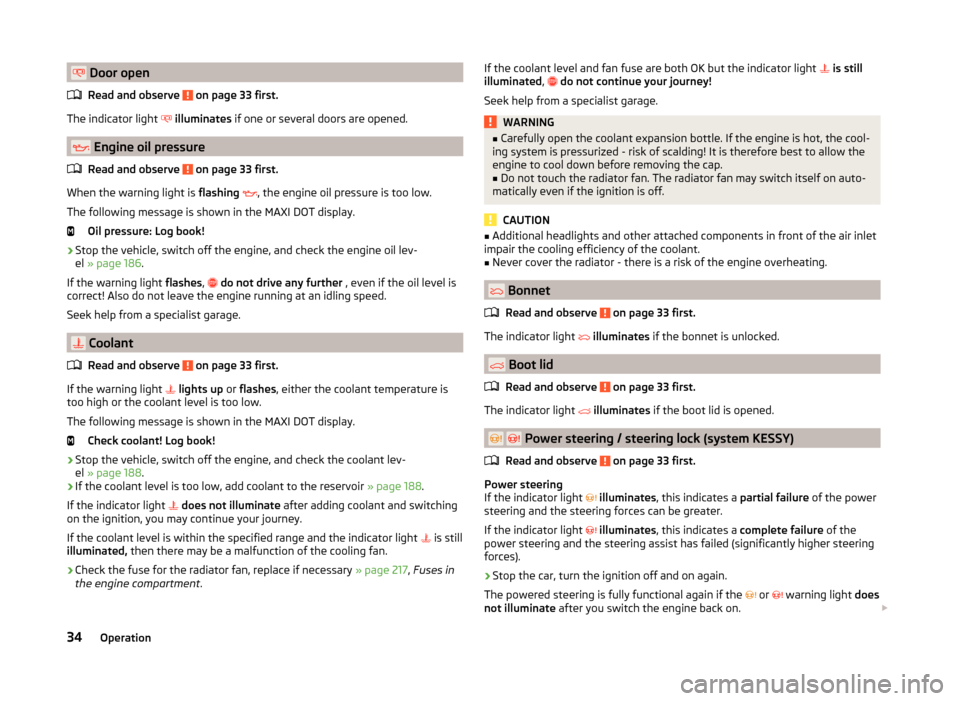 SKODA SUPERB 2014 2.G / (B6/3T) Owners Manual  Door openRead and observe 
 on page 33 first.
The indicator light  
 illuminates  if one or several doors are opened.
 Engine oil pressure
Read and observe 
 on page 33 first.
When the warni