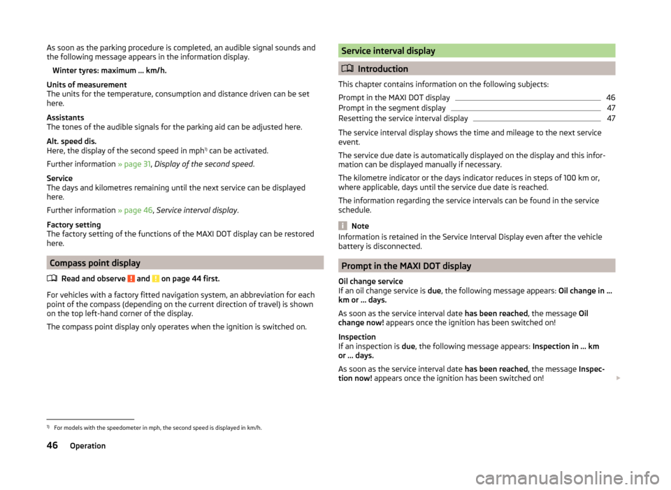 SKODA SUPERB 2014 2.G / (B6/3T) Owners Manual As soon as the parking procedure is completed, an audible signal sounds and
the following message appears in the information display.
Winter tyres: maximum ... km/h.
Units of measurement
The units for