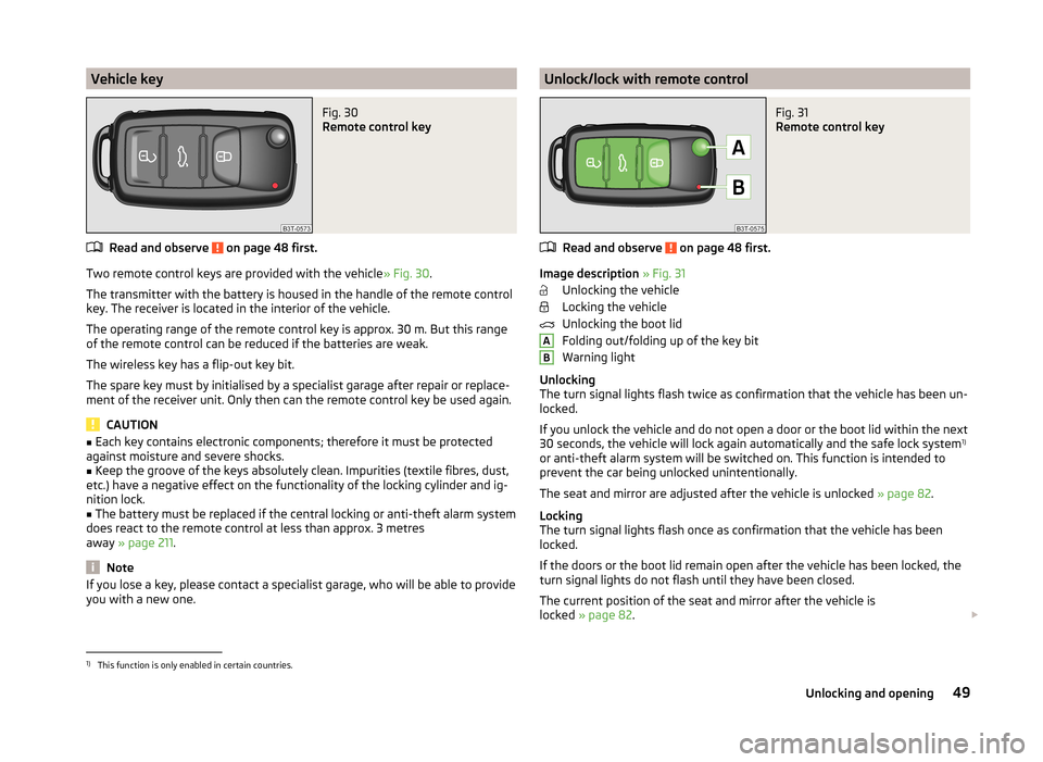 SKODA SUPERB 2014 2.G / (B6/3T) Owners Manual Vehicle keyFig. 30 
Remote control key
Read and observe  on page 48 first.
Two remote control keys are provided with the vehicle» Fig. 30.
The transmitter with the battery is housed in the handle of 