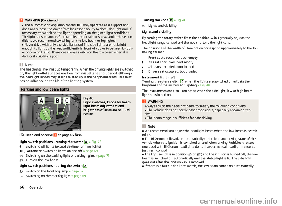 SKODA SUPERB 2014 2.G / (B6/3T) Owners Manual WARNING (Continued)■The automatic driving lamp control   only operates as a support and
does not release the driver from his responsibility to check the light and, if
necessary, to switc