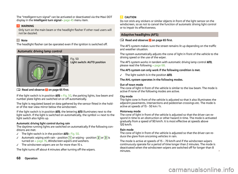 SKODA SUPERB 2014 2.G / (B6/3T) Owners Manual The “Intelligent turn signal” can be activated or deactivated via the Maxi DOT
display in the  Intelligent turn signal » page 45 menu item.WARNINGOnly turn on the main beam or the headlight flash