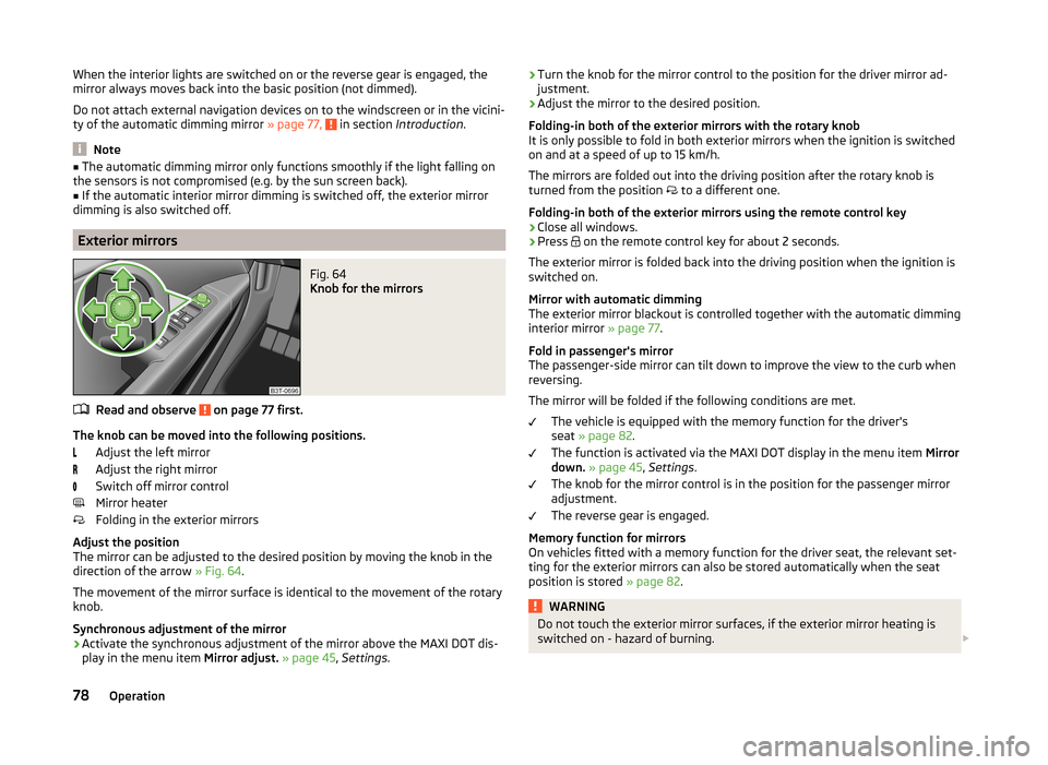 SKODA SUPERB 2014 2.G / (B6/3T) Manual PDF When the interior lights are switched on or the reverse gear is engaged, the
mirror always moves back into the basic position (not dimmed).
Do not attach external navigation devices on to the windscre