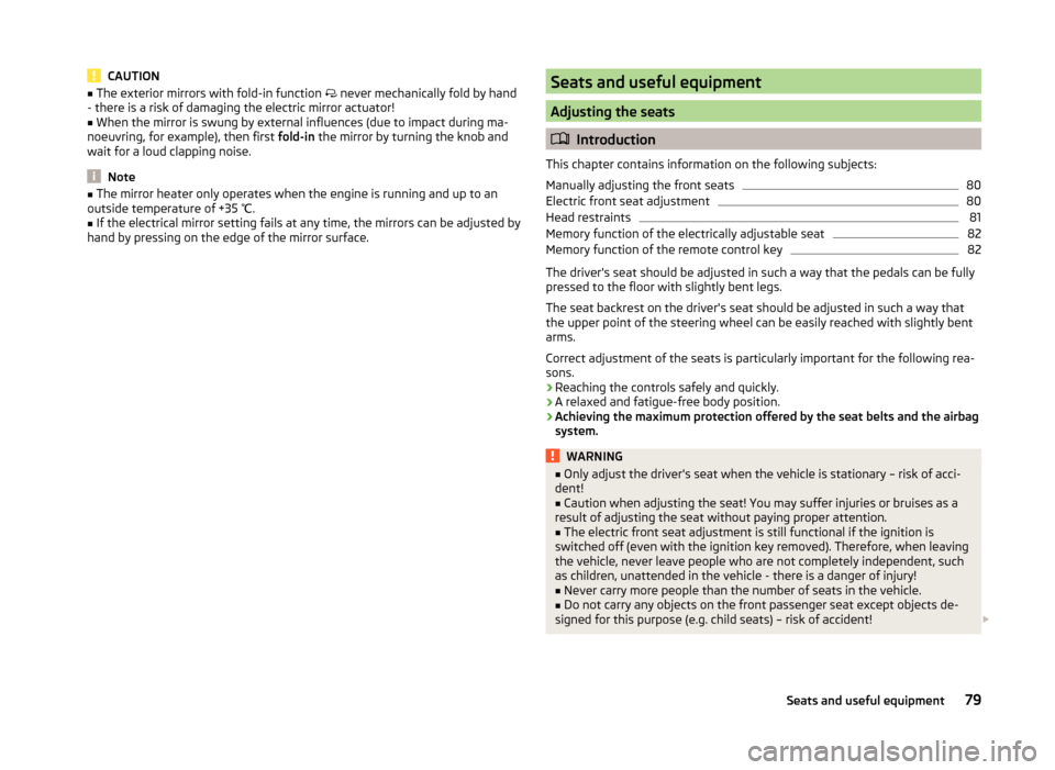 SKODA SUPERB 2014 2.G / (B6/3T) Manual Online CAUTION■The exterior mirrors with fold-in function   never mechanically fold by hand
- there is a risk of damaging the electric mirror actuator!■
When the mirror is swung by external influences
