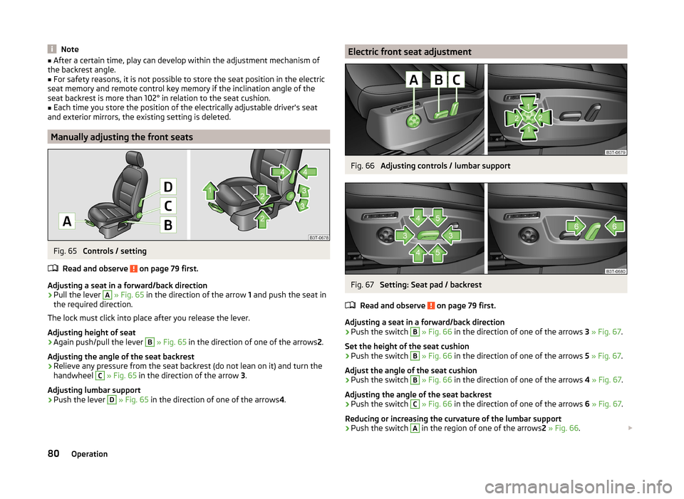 SKODA SUPERB 2014 2.G / (B6/3T) Manual Online Note■After a certain time, play can develop within the adjustment mechanism of
the backrest angle.■
For safety reasons, it is not possible to store the seat position in the electric
seat memory an