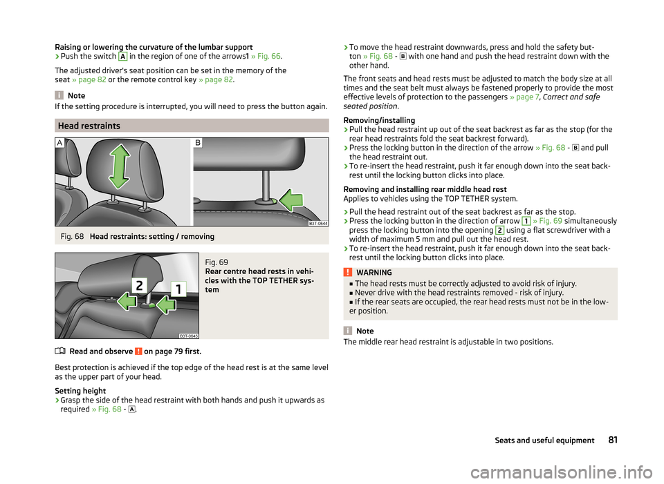 SKODA SUPERB 2014 2.G / (B6/3T) Owners Manual Raising or lowering the curvature of the lumbar support›Push the switch A in the region of one of the arrows1 » Fig. 66 .
The adjusted drivers seat position can be set in the memory of the
seat  �