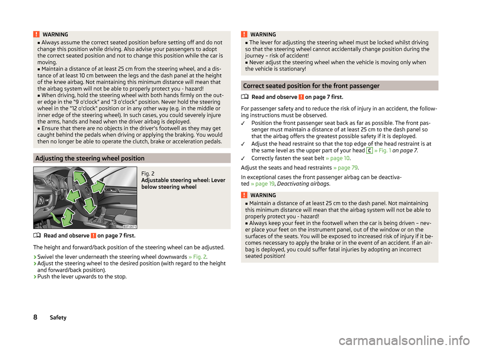 SKODA SUPERB 2014 2.G / (B6/3T) Owners Manual WARNING■Always assume the correct seated position before setting off and do not
change this position while driving. Also advise your passengers to adopt
the correct seated position and not to change