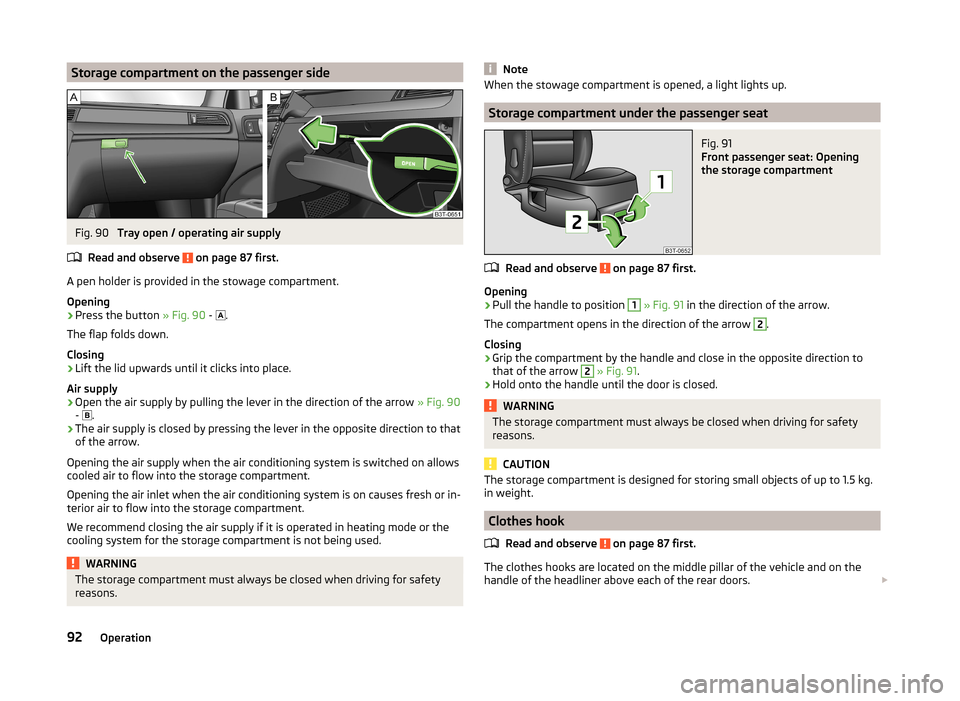 SKODA SUPERB 2014 2.G / (B6/3T) Owners Manual Storage compartment on the passenger sideFig. 90 
Tray open / operating air supply
Read and observe 
 on page 87 first.
A pen holder is provided in the stowage compartment.
Opening
›
Press the butto