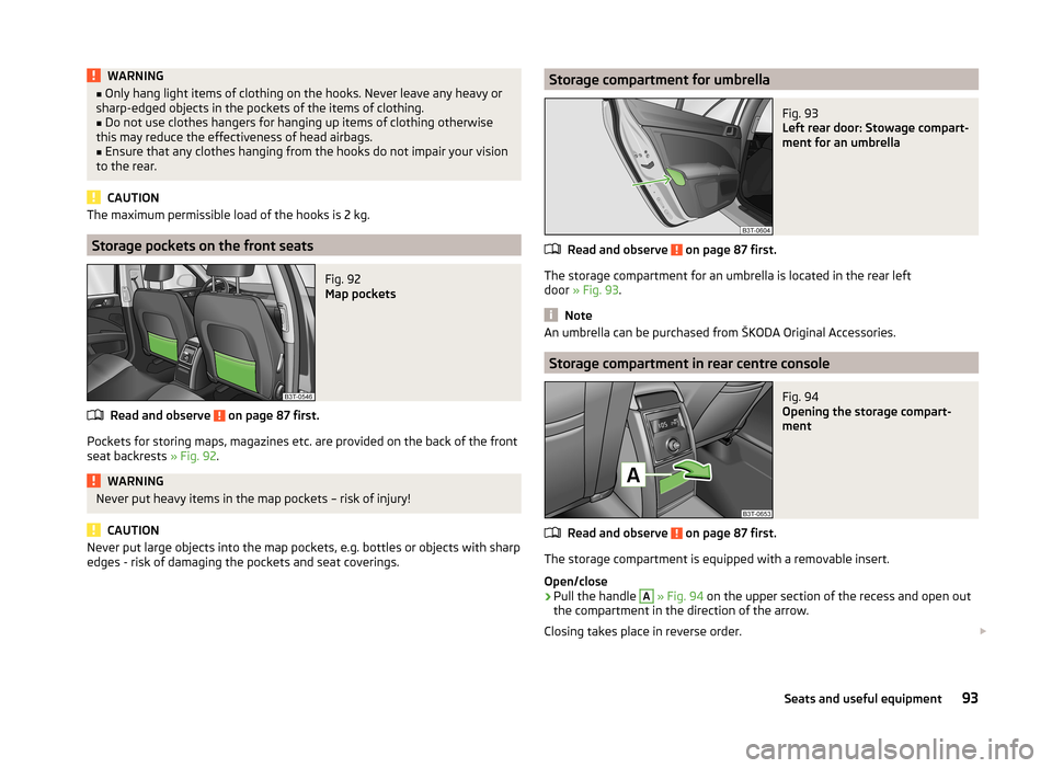 SKODA SUPERB 2014 2.G / (B6/3T) Owners Manual WARNING■Only hang light items of clothing on the hooks. Never leave any heavy or
sharp-edged objects in the pockets of the items of clothing.■
Do not use clothes hangers for hanging up items of cl SKODA SUPERB 2014 2.G / (B6/3T) Owners Manual WARNING■Only hang light items of clothing on the hooks. Never leave any heavy or
sharp-edged objects in the pockets of the items of clothing.■
Do not use clothes hangers for hanging up items of cl