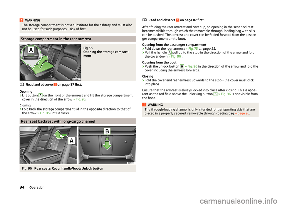 SKODA SUPERB 2014 2.G / (B6/3T) Owners Manual WARNINGThe storage compartment is not a substitute for the ashtray and must also
not be used for such purposes – risk of fire!
Storage compartment in the rear armrest
Fig. 95 
Opening the storage co