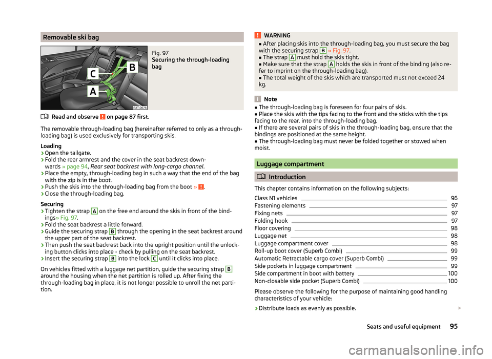 SKODA SUPERB 2014 2.G / (B6/3T) Owners Manual Removable ski bagFig. 97 
Securing the through-loading
bag
Read and observe  on page 87 first.
The removable through-loading bag (hereinafter referred to only as a through-
loading bag) is used exclus